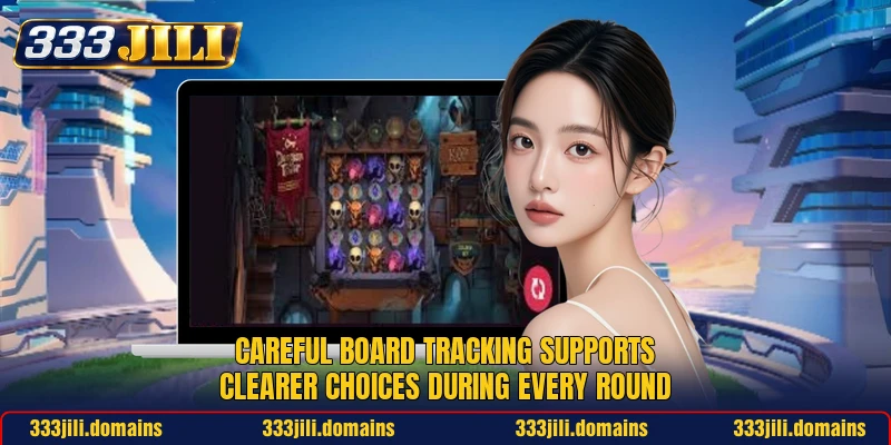 Careful board tracking supports clearer choices during every round Careful board tracking supports clearer choices during every round