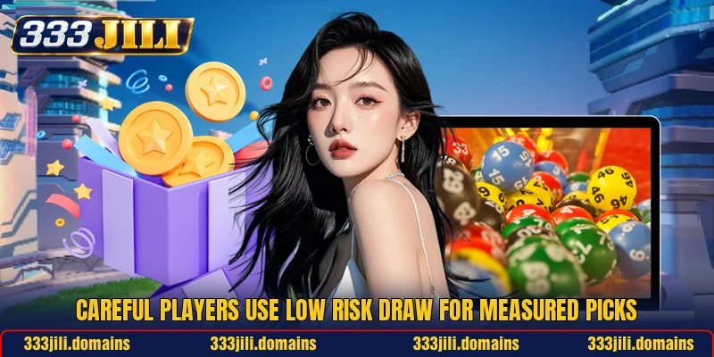 Careful players use Low Risk Draw for measured picks