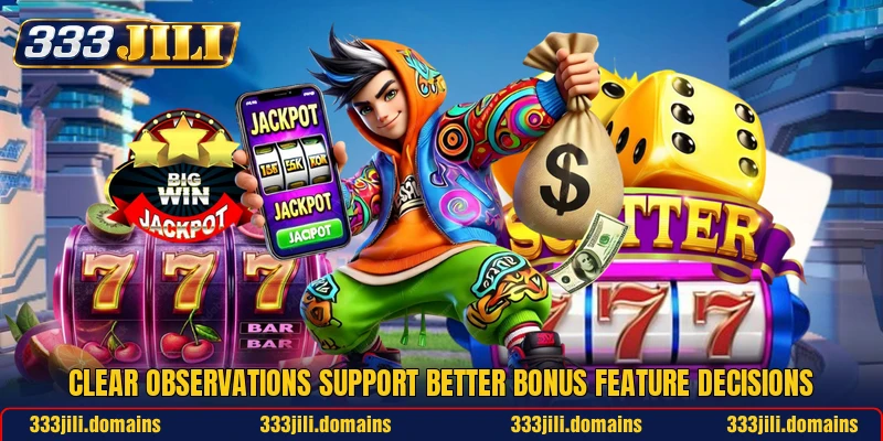 Clear observations support better bonus feature decisions