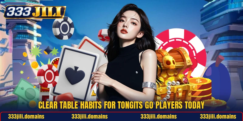 Clear table habits for Tongits Go players today