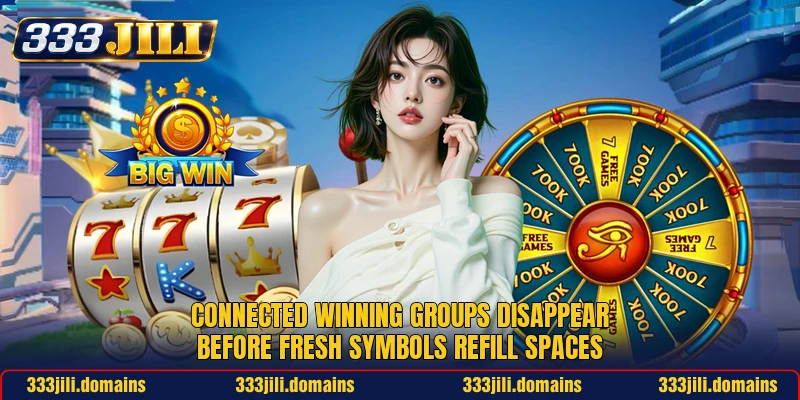 Connected winning groups disappear before fresh symbols refill spaces Connected winning groups disappear before fresh symbols refill spaces