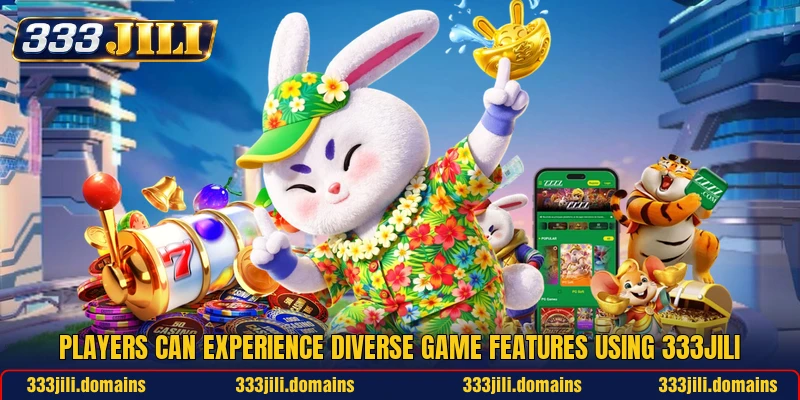 Players can experience diverse game features using 333JILI