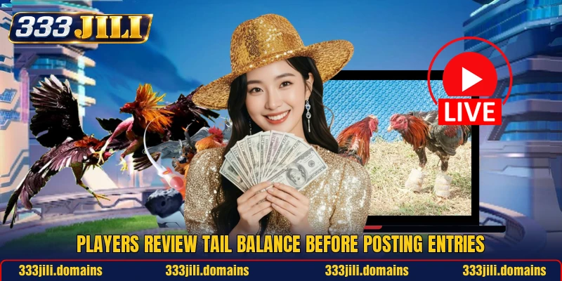 Players review tail balance before posting entries