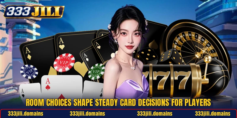 Room choices shape steady card decisions for players